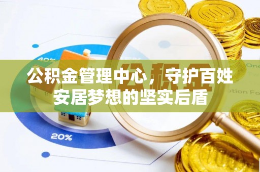 清原公积金管理中心，守护百姓安居梦想的坚实后盾