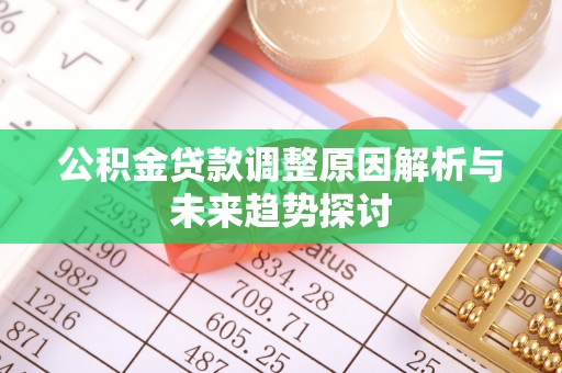 清原公积金贷款调整原因解析与未来趋势探讨