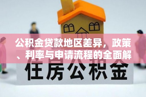 清原公积金贷款地区差异，政策、利率与申请流程的全面解析