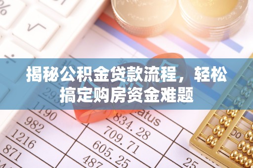 清原揭秘公积金贷款流程，轻松搞定购房资金难题