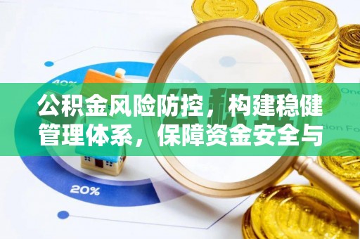 清原公积金风险防控，构建稳健管理体系，保障资金安全与高效利用