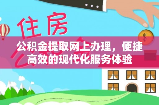 清原公积金提取网上办理，便捷高效的现代化服务体验