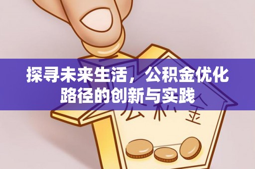 清原探寻未来生活，公积金优化路径的创新与实践