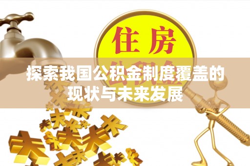 清原探索我国公积金制度覆盖的现状与未来发展