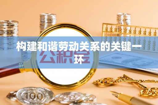 清原构建和谐劳动关系的关键一环