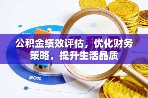 清原公积金绩效评估，优化财务策略，提升生活品质