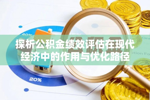 清原探析公积金绩效评估在现代经济中的作用与优化路径