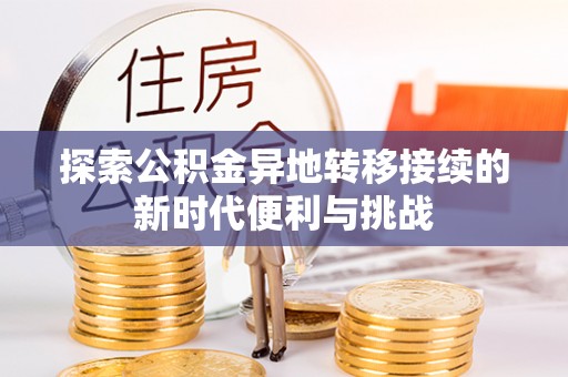 清原探索公积金异地转移接续的新时代便利与挑战