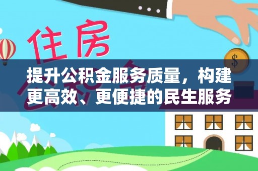 清原提升公积金服务质量，构建更高效、更便捷的民生服务体系