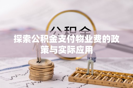 清原探索公积金支付物业费的政策与实际应用