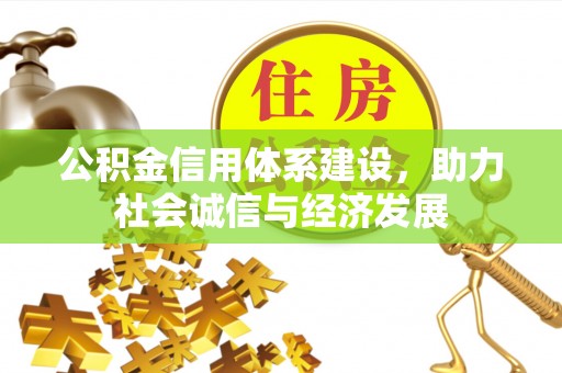 清原公积金信用体系建设，助力社会诚信与经济发展