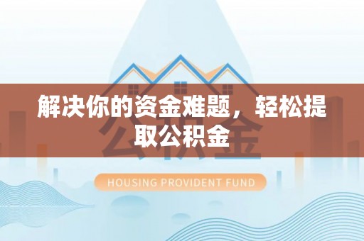 清原解决你的资金难题，轻松提取公积金
