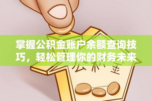 清原掌握公积金账户余额查询技巧，轻松管理你的财务未来