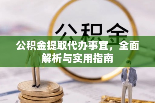 清原公积金提取代办事宜，全面解析与实用指南