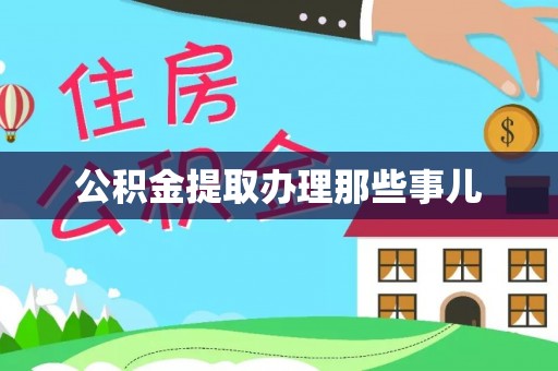清原公积金提取办理那些事儿