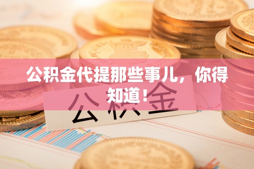 清原公积金代提那些事儿，你得知道！