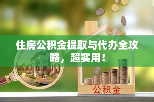 清原住房公积金提取与代办全攻略，超实用！