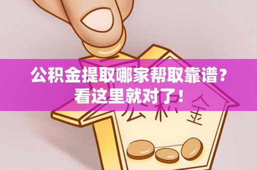 清原公积金提取哪家帮取靠谱？看这里就对了！