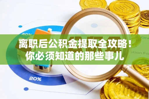 清原离职后公积金提取全攻略！你必须知道的那些事儿