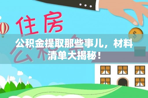 清原公积金提取那些事儿，材料清单大揭秘！