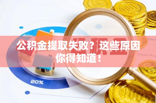 清原公积金提取失败？这些原因你得知道！