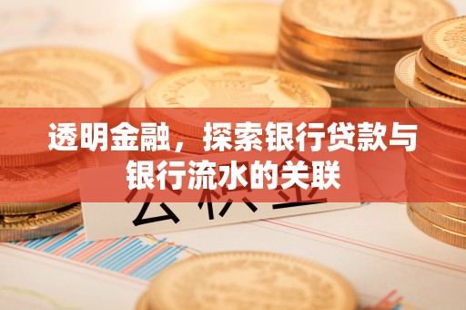 清原透明金融，探索银行贷款与银行流水的关联