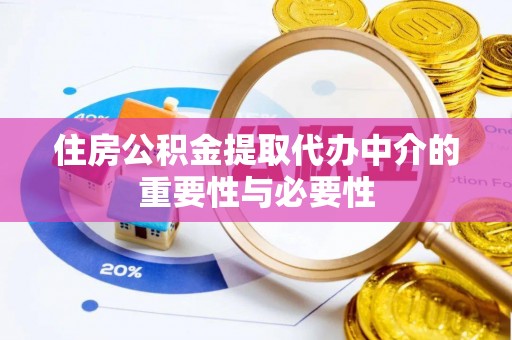 清原住房公积金提取代办中介的重要性与必要性