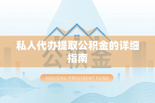 清原私人代办提取公积金的详细指南
