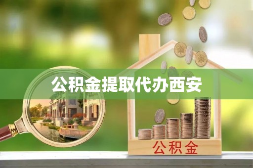 清原公积金提取代办西安