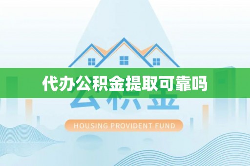 清原代办公积金提取可靠吗