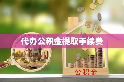清原代办公积金提取手续费