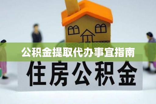 清原公积金提取代办事宜指南