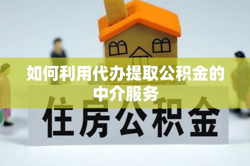 清原如何利用代办提取公积金的中介服务