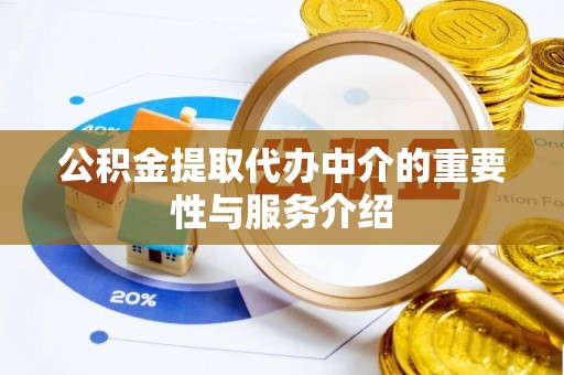 清原公积金提取代办中介的重要性与服务介绍