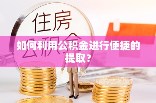 清原如何利用公积金进行便捷的提取？
