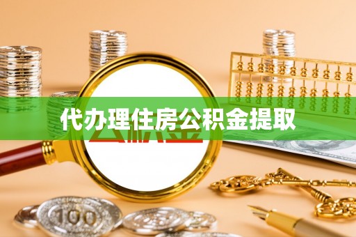 清原代办理住房公积金提取