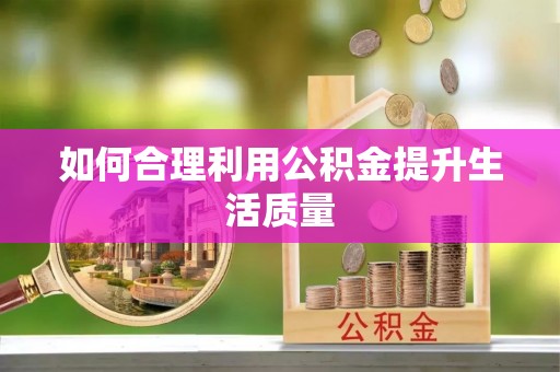 清原如何合理利用公积金提升生活质量
